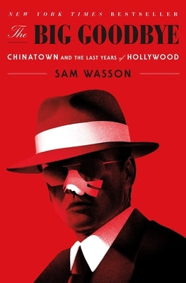 The Big Goodbye: Chinatown and the Last Years of Hollywood by Wasson, Sam