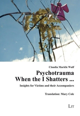 Psychotrauma: When the I Shatters ...: Insights for Victims and Their Accompaniers. Translation: Mary Cole by Wulf, Claudia Mariéle