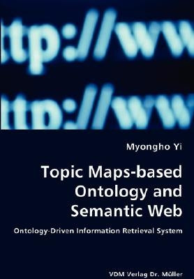 Topic Maps-based Ontology and Semantic Web - Ontology-Driven Information Retrieval System by Yi, Myongho