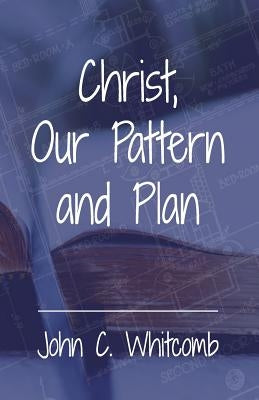Christ, Our Pattern and Plan by Whitcomb, John C.