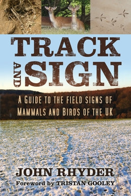 Track and Sign: A Guide to the Field Signs of Mammals and Birds of the UK by Rhyder, John