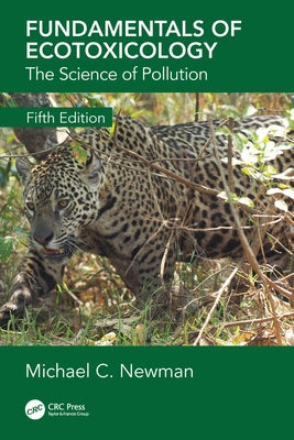 Fundamentals of Ecotoxicology: The Science of Pollution, Fifth Edition by Newman, Michael C.