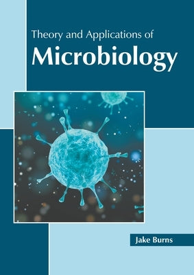 Theory and Applications of Microbiology by Burns, Jake