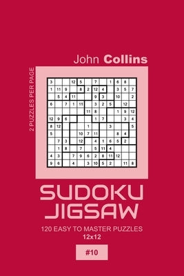 Sudoku Jigsaw - 120 Easy To Master Puzzles 12x12 - 10 by Collins, John
