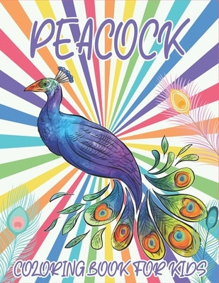 Peacock Coloring Book For Kids: Collection of 50+ Amazing Peacock Coloring Pages by Publications, Rr