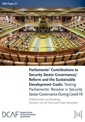 Parliaments' Contributions to Security Sector Governance/Reform and the Sustainable Development Goals: Testing Parliaments' Resolve in Security Sector by Janse Van Rensburg, Wilhelm