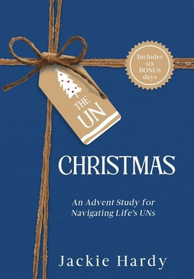 Un-Christmas: An Advent Study for Navigating Life's UNs by Hardy, Jackie