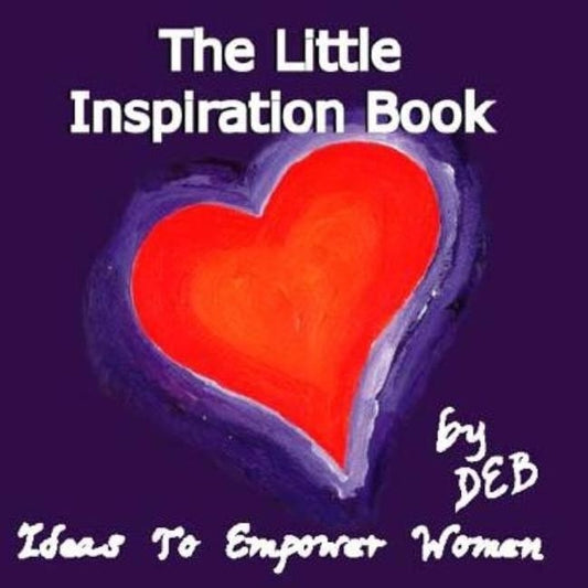 The Little Inspiration Book: Ideas to Empower Women by Deb