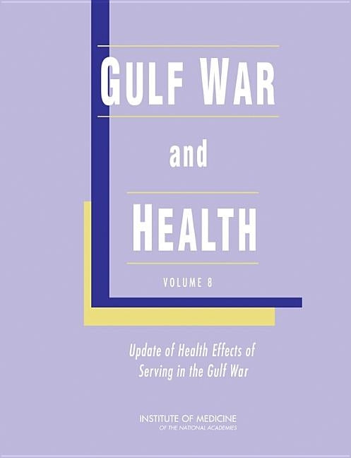 Gulf War and Health: Volume 8: Update of Health Effects of Serving in the Gulf War by Institute of Medicine