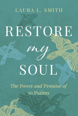Restore My Soul: The Power and Promise of 30 Psalms by Smith, Laura L.