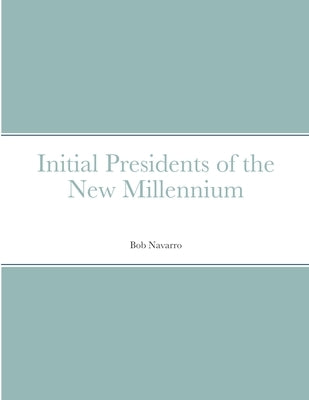 Initial Presidents of the New Millennium by Navarro, Bob