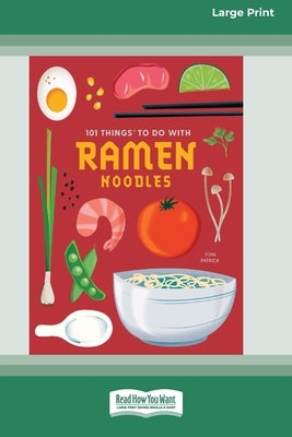 101 Things to Do with Ramen Noodles [LP 16 Pt Edition] by Patrick, Toni