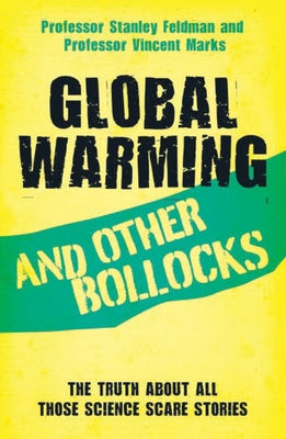 Global Warming and Other Bollocks: The truth about all those science scare stories by Feldman, Stanley