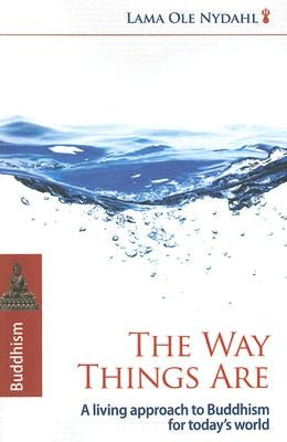 The Way Things Are: A Living Approach to Buddhism for Today's World by Nydahl, Lama Ole