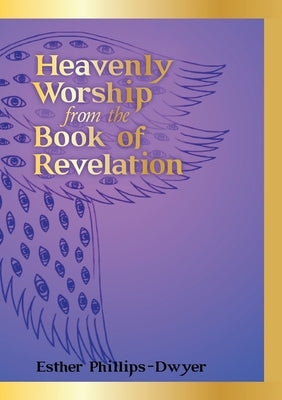 Heavenly Worship from the Book of Revelation by Phillips-Dwyer, Esther