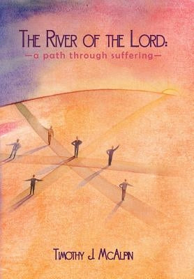 The River of the Lord: A Path Through Suffering by McAlpin, Timothy J.