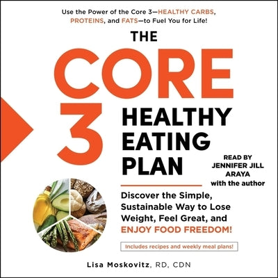 The Core 3 Healthy Eating Plan: Discover the Simple, Sustainable Way to Lose Weight, Feel Great, and Enjoy Food Freedom! by Moskovitz, Lisa