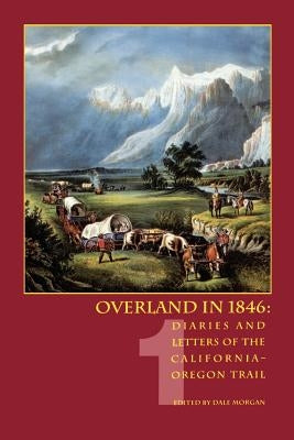 Overland in 1846: Diaries and Letters of the California-Oregon Trail, volume 1 by Morgan, Dale