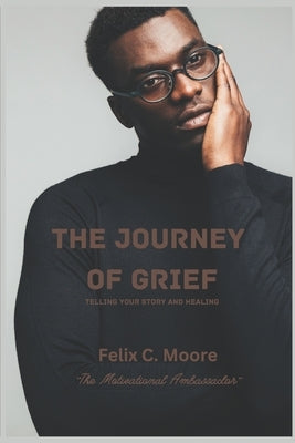 The Journey of Grief: Telling your story and healing by Moore, Felix C.