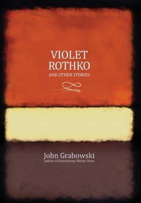 Violet Rothko and Other Stories by Grabowski, John