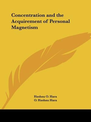 Concentration and the Acquirement of Personal Magnetism by Hara, Hashnu O.