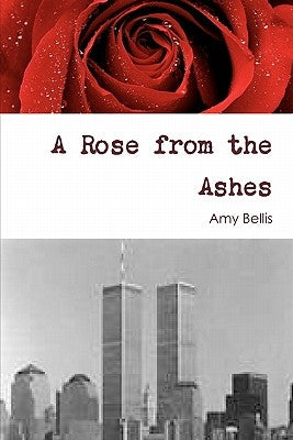 A Rose from the Ashes by Bellis, Amy