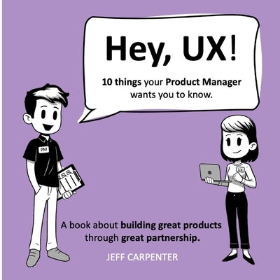 Hey, UX! Hey, PM! by Carpenter, Jeff