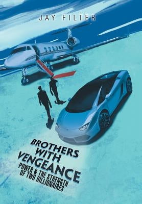 Brothers with Vengeance: Power & the Strength of Two Billionaires by Filter, Jay