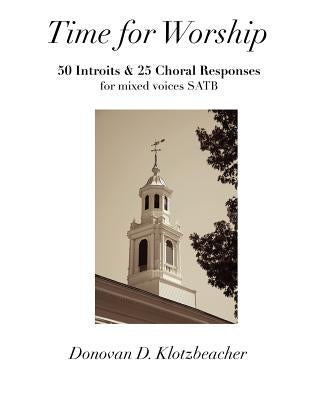 Time for Worship: 50 Introits and 25 Choral Responses for mixed voices SATB by Klotzbeacher, Donovan D.