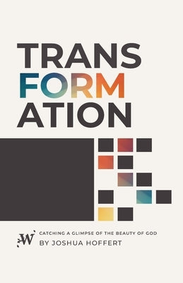 Transformation: Catching a Glimpse of the Beauty of God by Hoffert, Joshua Peter