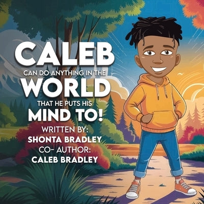 Caleb: Can Do Anything In The World That He Puts His Mind To! by Bradley, Shonta