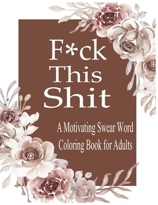 F*ck This Shit: A Motivating Swear word coloring book for Adult by Grate Press, Nr