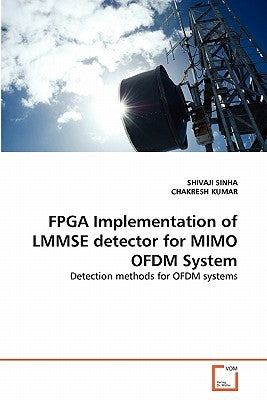 FPGA Implementation of LMMSE detector for MIMO OFDM System by Sinha, Shivaji