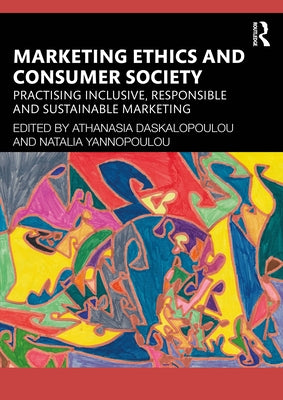 Marketing Ethics and Consumer Society: Practising Inclusive, Responsible and Sustainable Marketing by Daskalopoulou, Athanasia