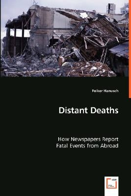 Distant Deaths - How Newspapers Report Fatal Events from Abroad by Hanusch, Folker
