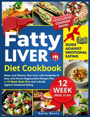 Fatty Liver Diet Cookbook: Detox and Cleanse Your Liver with Hundreds of Easy and Proven Regenerative Recipes Plus a 12-Week Meal Plan and a Guid by Davis, Emily