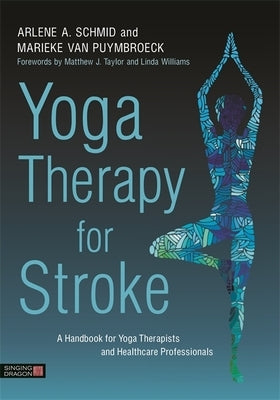 Yoga Therapy for Stroke: A Handbook for Yoga Therapists and Healthcare Professionals by Schmid, Arlene A.