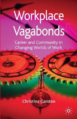 Workplace Vagabonds: Career and Community in Changing Worlds of Work by Garsten, C.