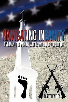 Navigating Insanity: One Man, One Mind, a Whole World of Questions by Bentley, Larry
