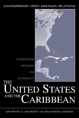 The United States and the Caribbean: Transforming Hegemony and Sovereignty by Maingot, Anthony P.