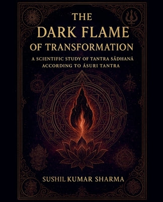 The Dark Flame of Transformation by Sharma, Sushil Kumar