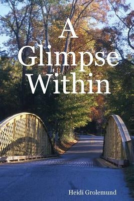 A Glimpse Within by Grolemund, Heidi