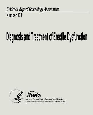Diagnosis and Treatment of Erectile Dysfunction: Evidence Report/Technology Assessment Number 171 by And Quality, Agency for Healthcare Resea
