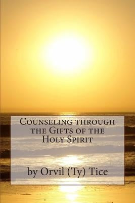 Counseling through the Gifts of the Holy Spirit by Tice, Orvil L.