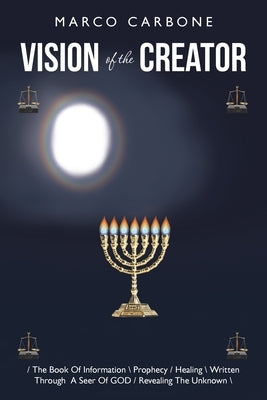 Vision of the Creator: / the Book of Information \ Prophecy / Healing \ Written Through a Seer of God / Revealing the Unknown \ by Carbone, Marco