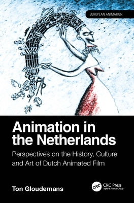 Animation in the Netherlands: Perspectives on the History, Culture and Art of Dutch Animated Film by Gloudemans, Ton