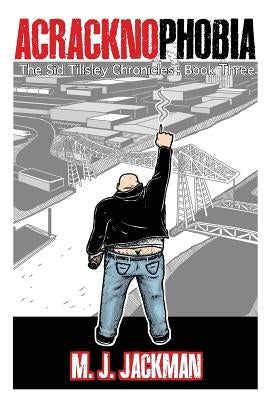 Acracknophobia: The Sid Tillsley Chronicles - Book Three by Jackman, M. J.