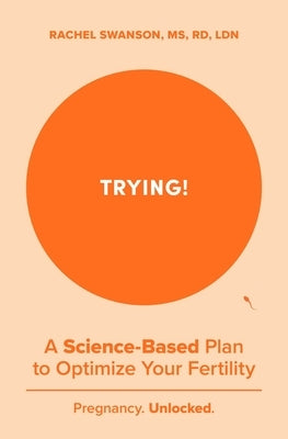 Trying!: A Science-Backed Plan to Optimize Your Fertility by Swanson, Rachel