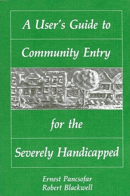 A User's Guide to Community Entry for the Severely Handicapped by Pancsofar, Ernest