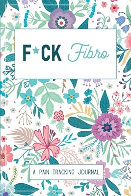 F*ck Fibro: A Symptom & Pain Tracking Journal for Fibromyalgia and Chronic Pain by Press, Wellness Warrior